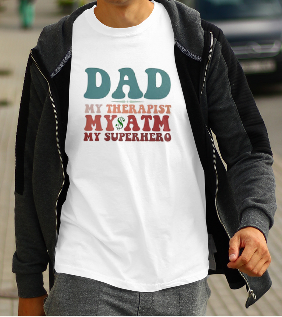 Dad My Therapist My ATM My Superhero T-Shirt