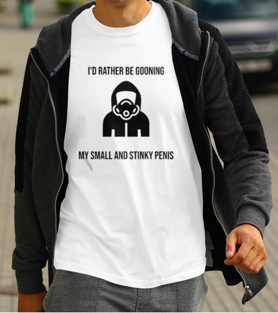I'D Rather Be Gooning My Small And Stinky Penis T-Shirt
