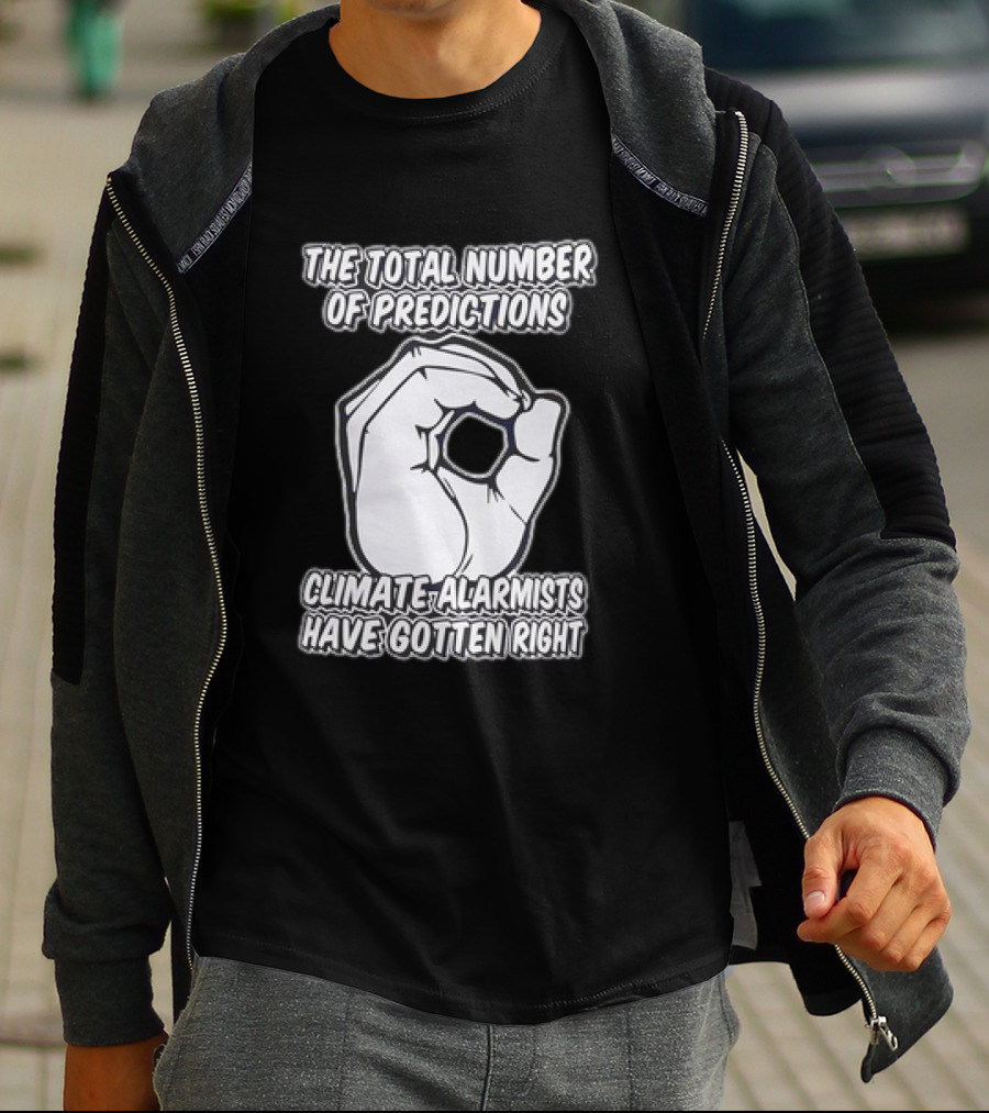 The Total Number Of Predictions Climate Alarmists Have Gotten Right OK Hand Gesture T-Shirt