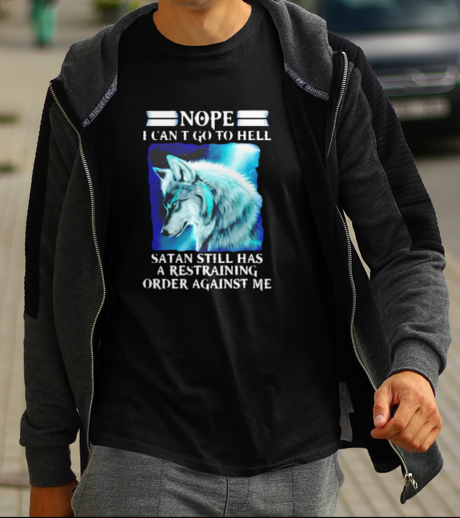 Nope I Can’t Go To Hell Wolf Satan Still Has A Restraining Order Against Me T-Shirt