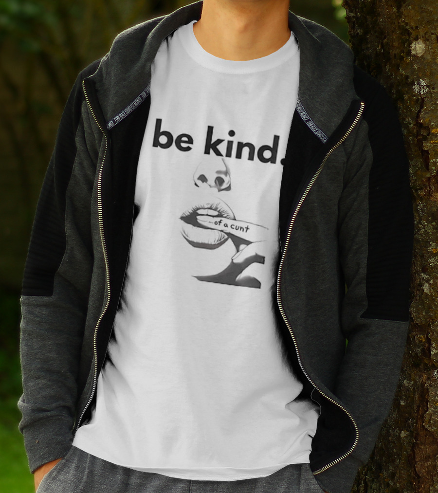 Be Kind . Of A Cunt T-Shirt