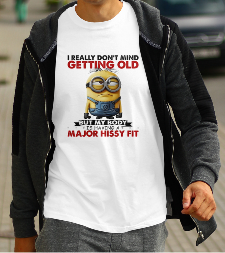 Minion I Really Don't Mind Getting Old But My Body Is Having A Major Hissy Fit T-Shirt