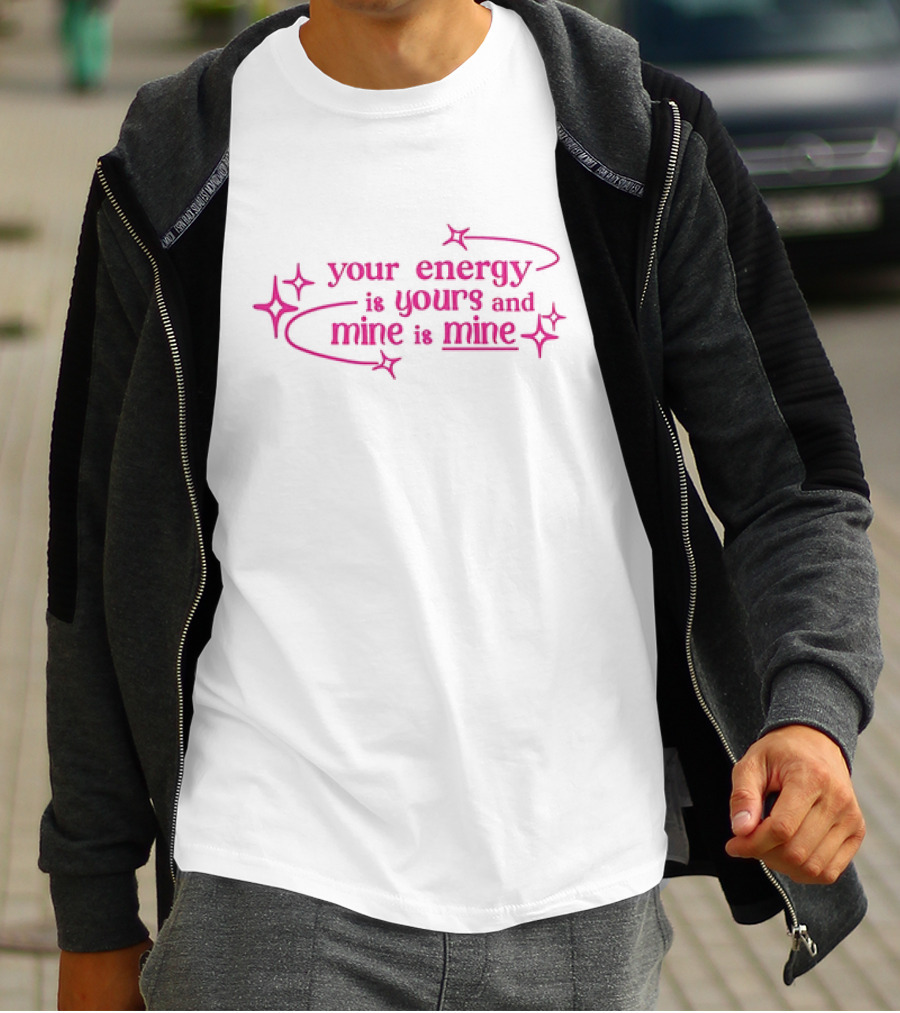 Your Energy Is Yours And Mine Is Mine With Sparkling Stars T-Shirt