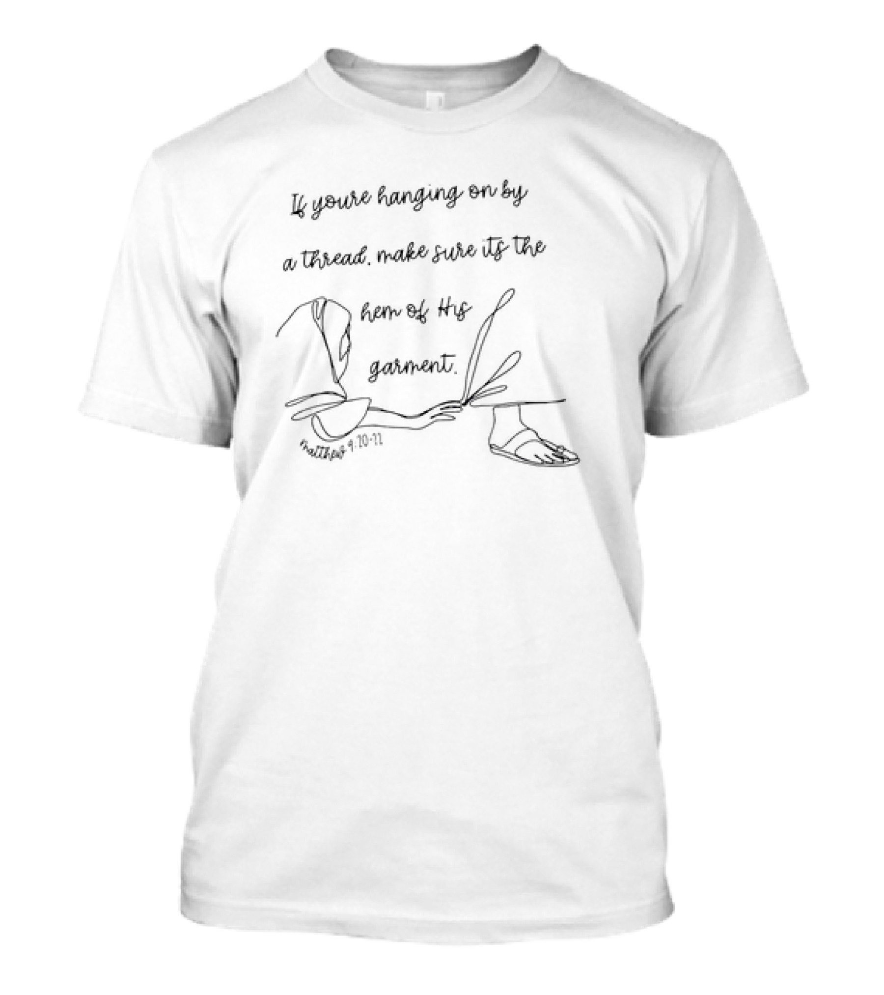 If You’re Hanging On By A Thread Make Sure It's The Hem Of His Garment Matthew 9:20-21 T-Shirt