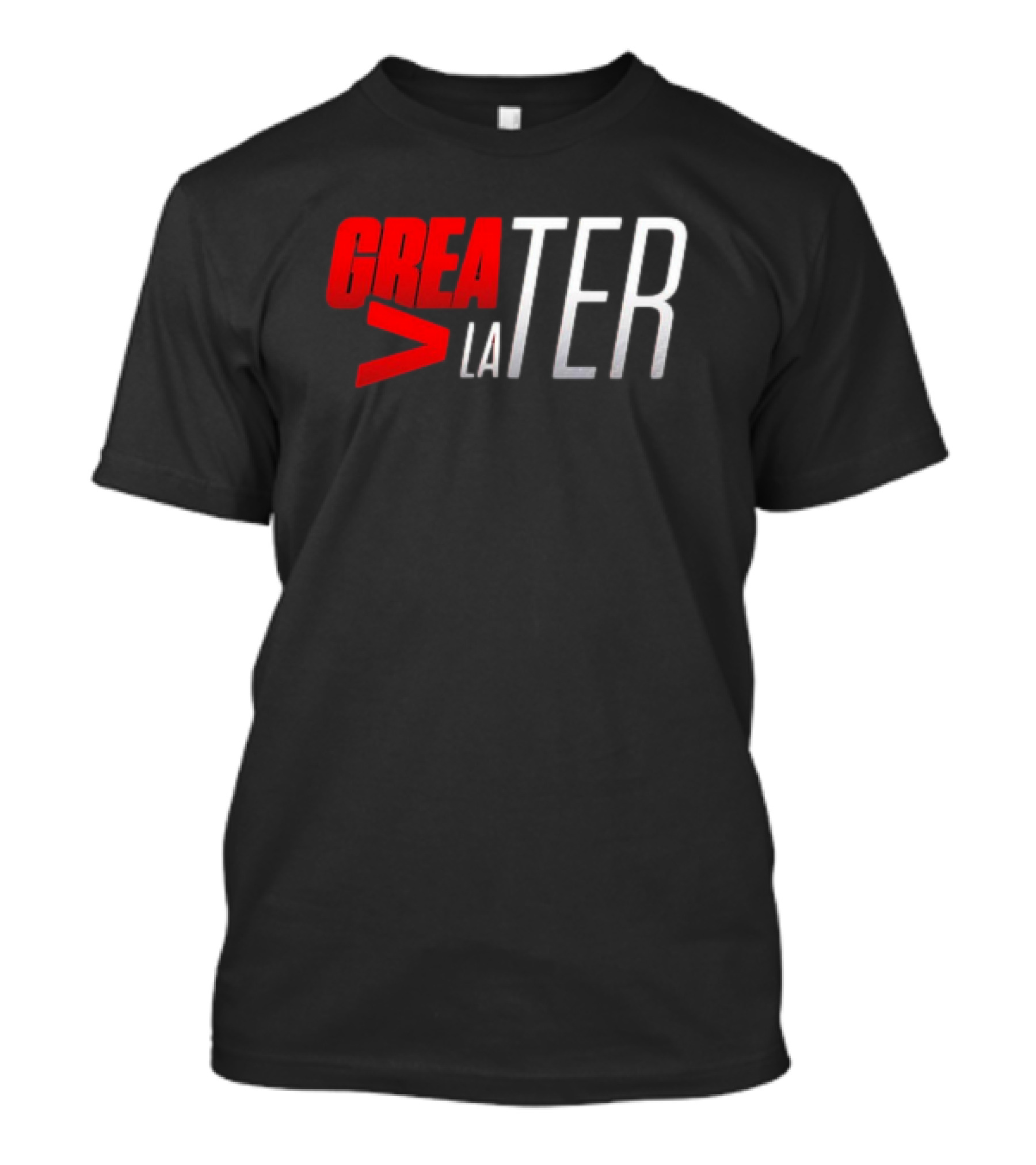 GREATER > LATER T-Shirt