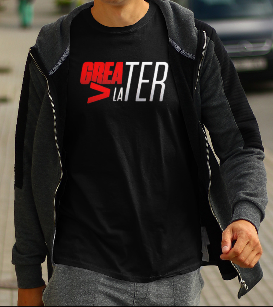 GREATER > LATER T-Shirt