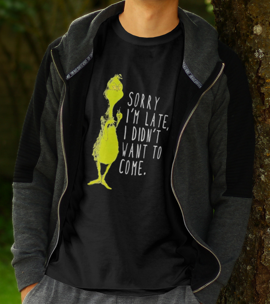 Grinch Sorry I’m Late I Didn’t Want To Come Christmas T-Shirt