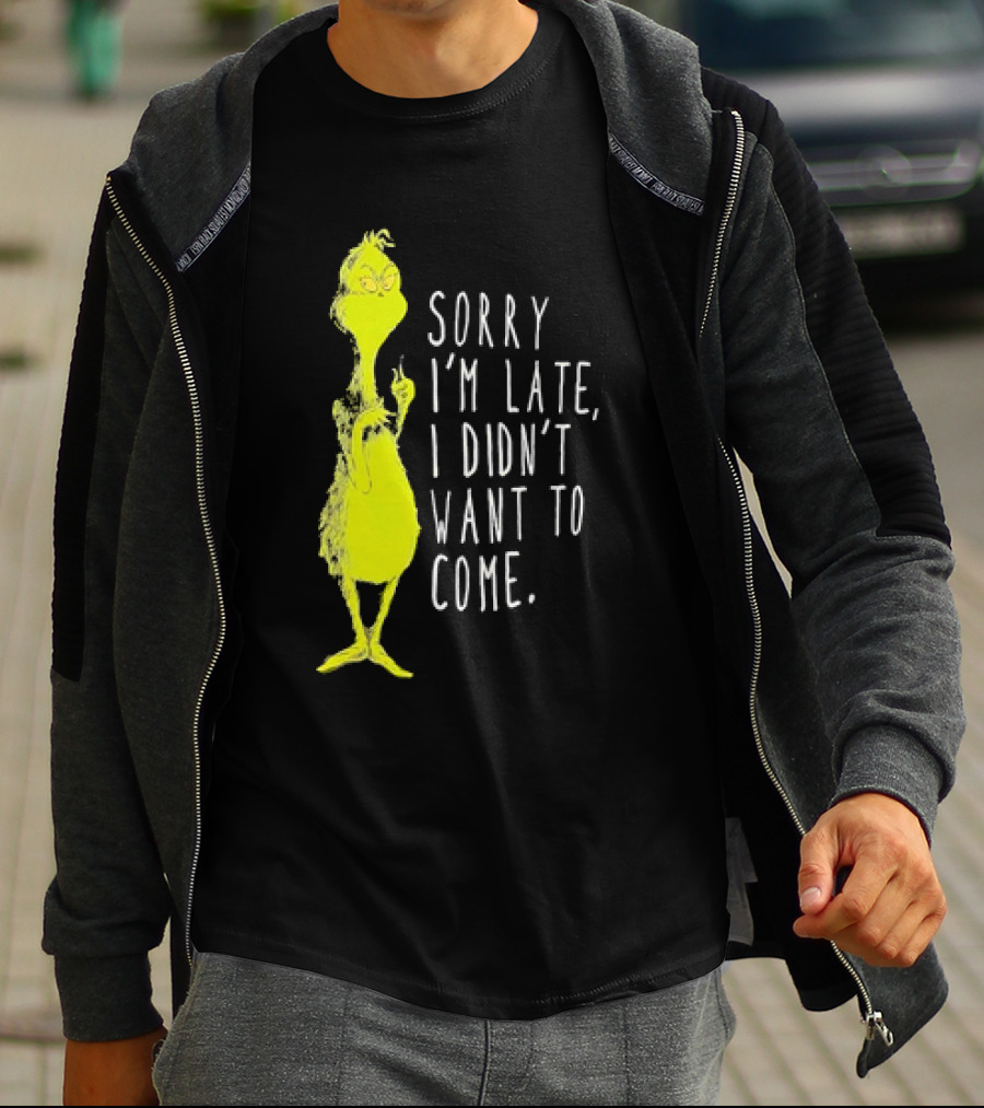 Grinch Sorry I’m Late I Didn’t Want To Come Christmas T-Shirt