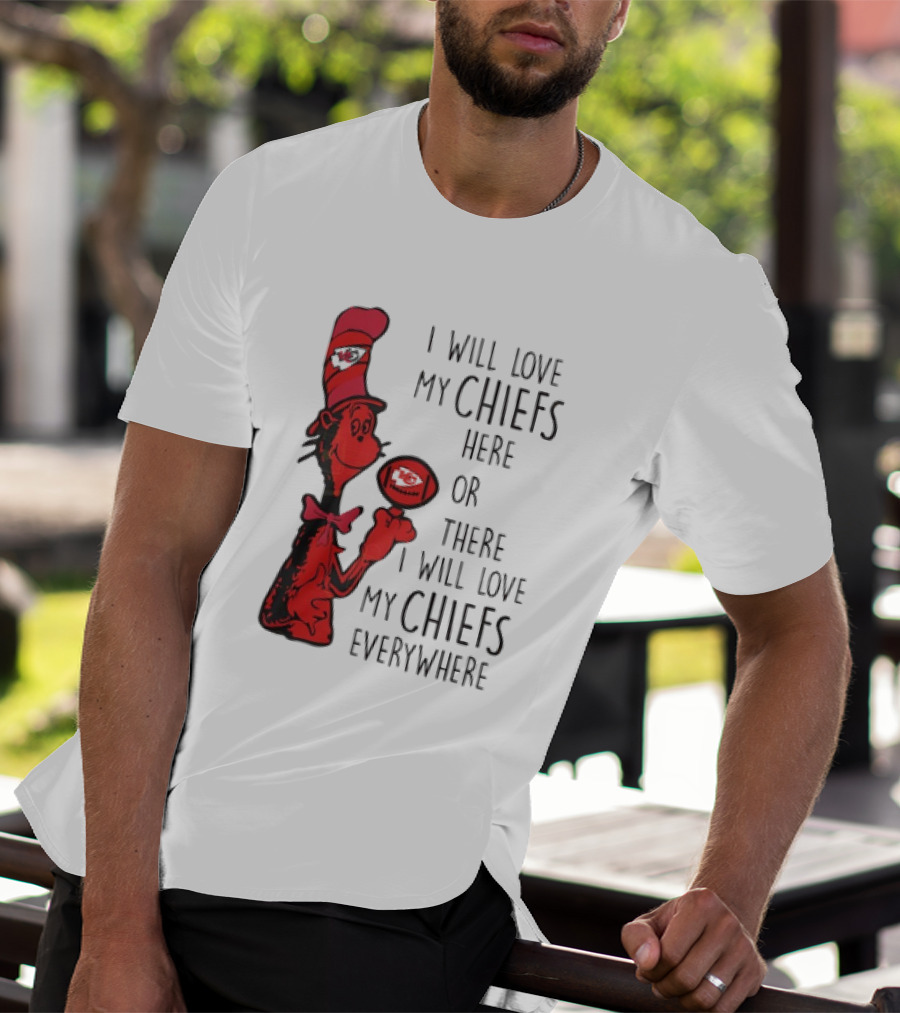 Kansas City Chiefs I Will Love My Chiefs Here Or There I Will Love My Chiefs Everywhere Football Character T-Shirt