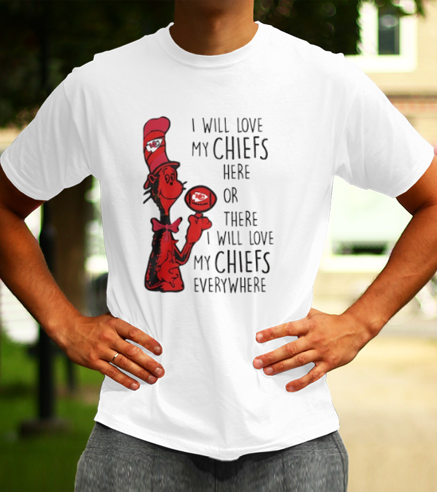 Kansas City Chiefs I Will Love My Chiefs Here Or There I Will Love My Chiefs Everywhere Football Character T-Shirt