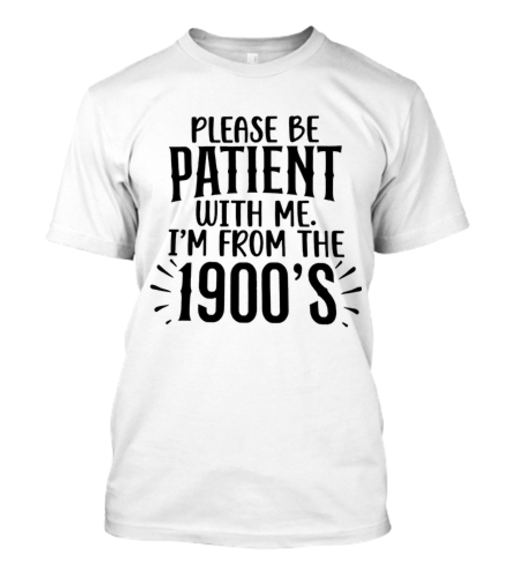 Please Be Patient With Me I'm From The 1900's T-Shirt