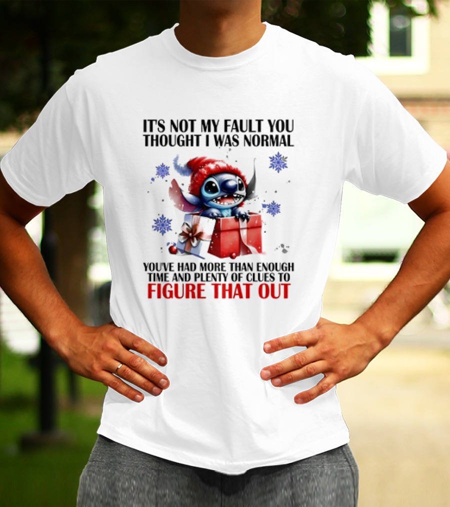 Stitch It's Not My Fault You Thought I Was Normal You've Had More Than Enough Time And Plenty Of Clues To Figure That Out T-Shirt