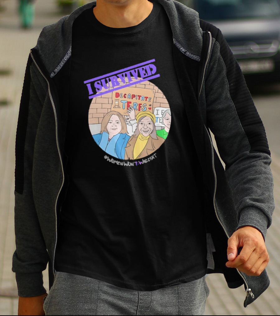 I Survived Decapitate Terfs Women Won't Wheesht T-Shirt