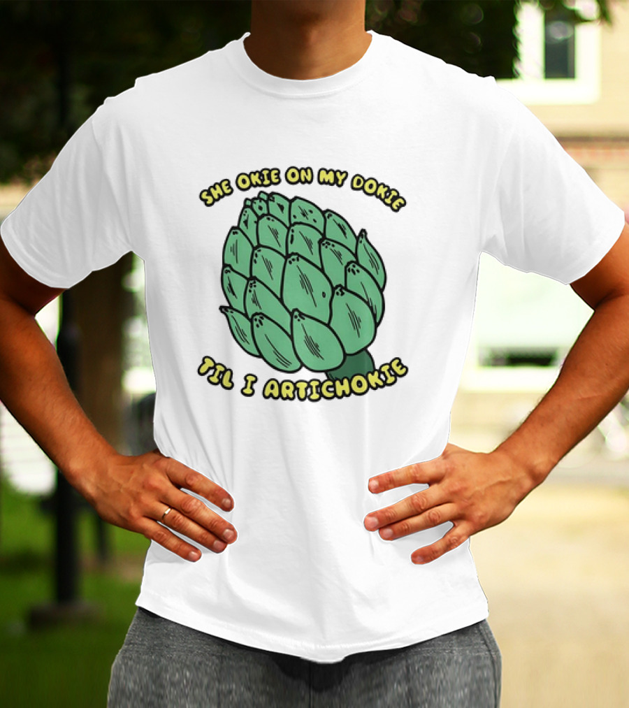 She Okie On My Dokie Til I Artichokie Artichoke T-Shirt