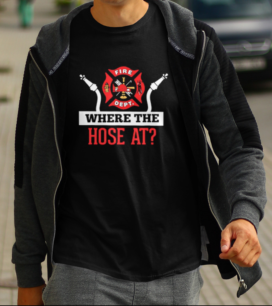 Fire Dept Where The Hose At Firefighter Maltese Cross T-Shirt