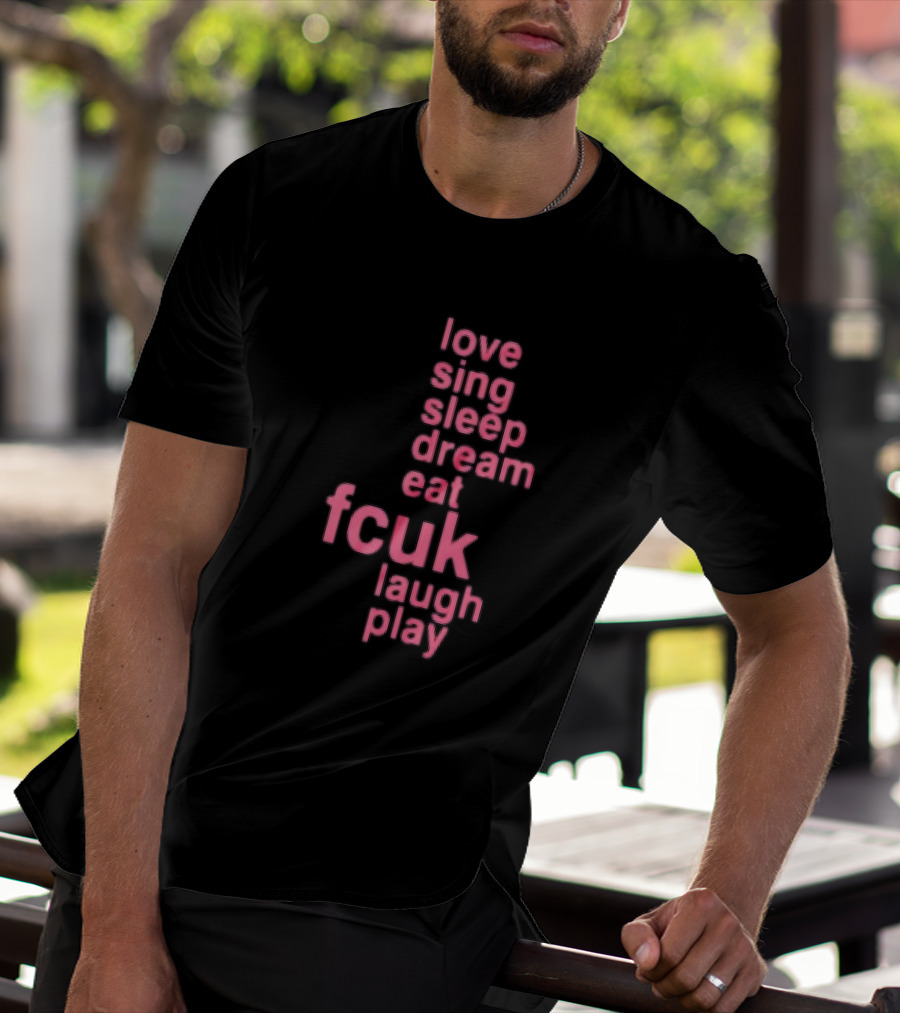 Love Sing Sleep Dream Eat Fcuk Laugh Play Textual Sequence T-Shirt