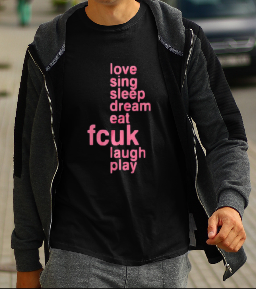 Love Sing Sleep Dream Eat Fcuk Laugh Play Textual Sequence T-Shirt