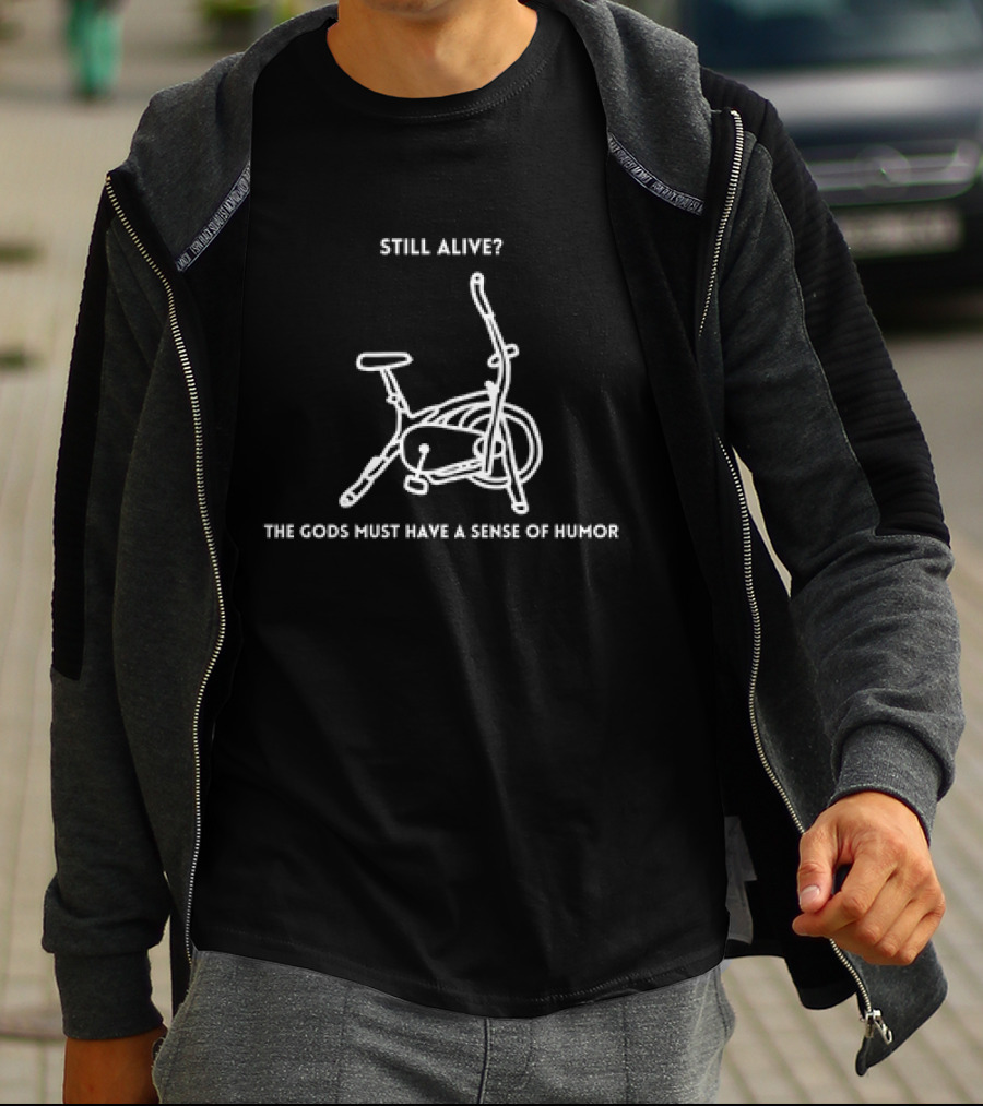 Still Alive? Murder Bike The Gods Must Have A Sense Of Humor T-Shirt
