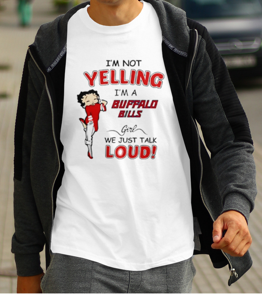 Betty Boop I'm Not Yelling I'm A Buffalo Bills Girl We Just Talk Loud T-Shirt