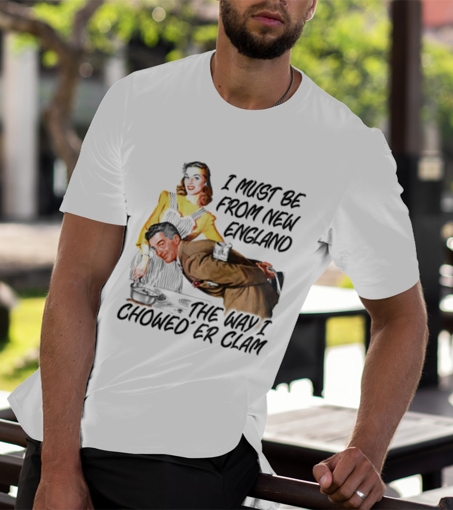 I Must Be From New England The Way I Chowed’er Clam Retro Couple Cooking Humor T-Shirt