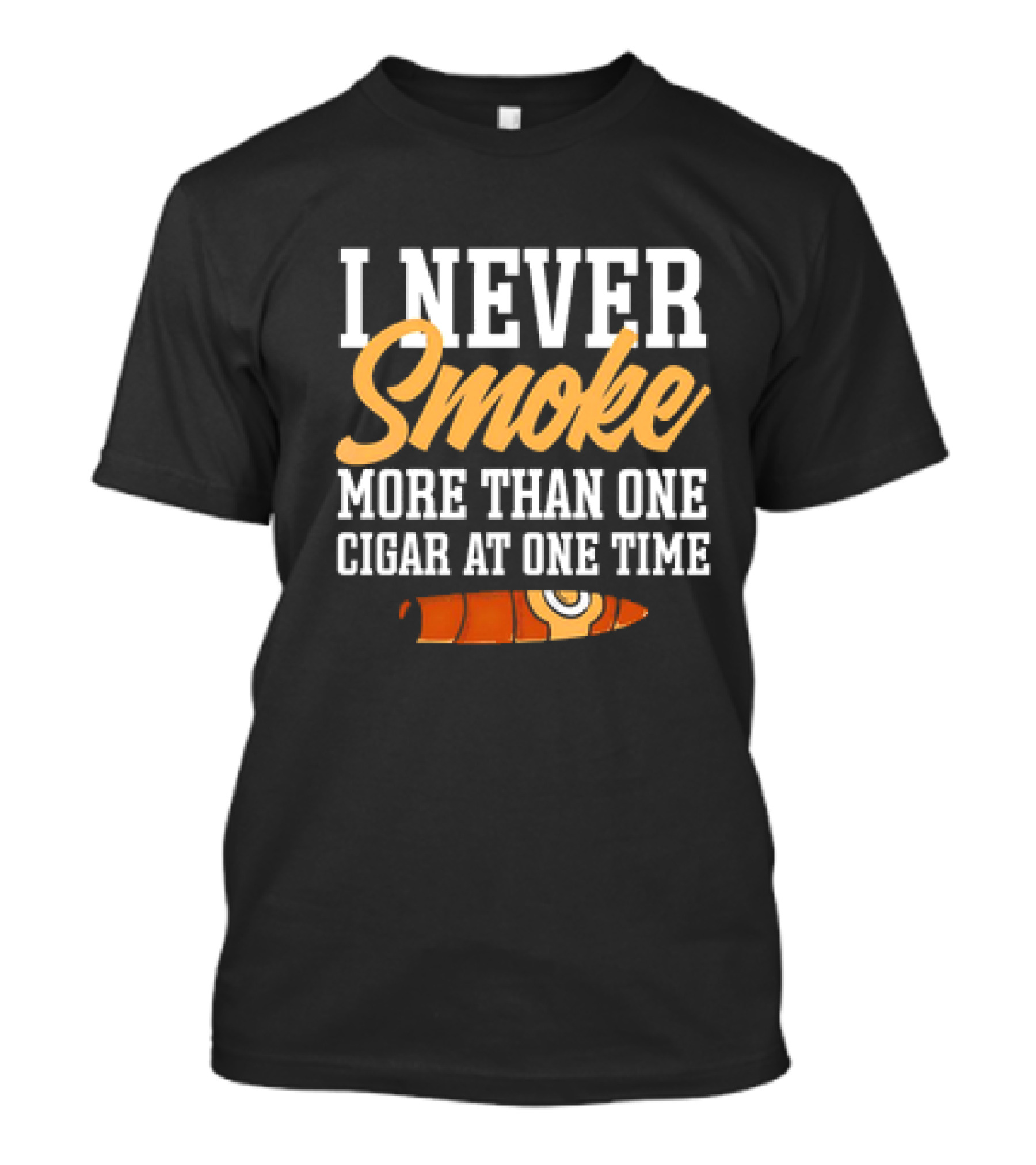 I Never Smoke More Than One Cigar At One Time With Orange Cigar T-Shirt
