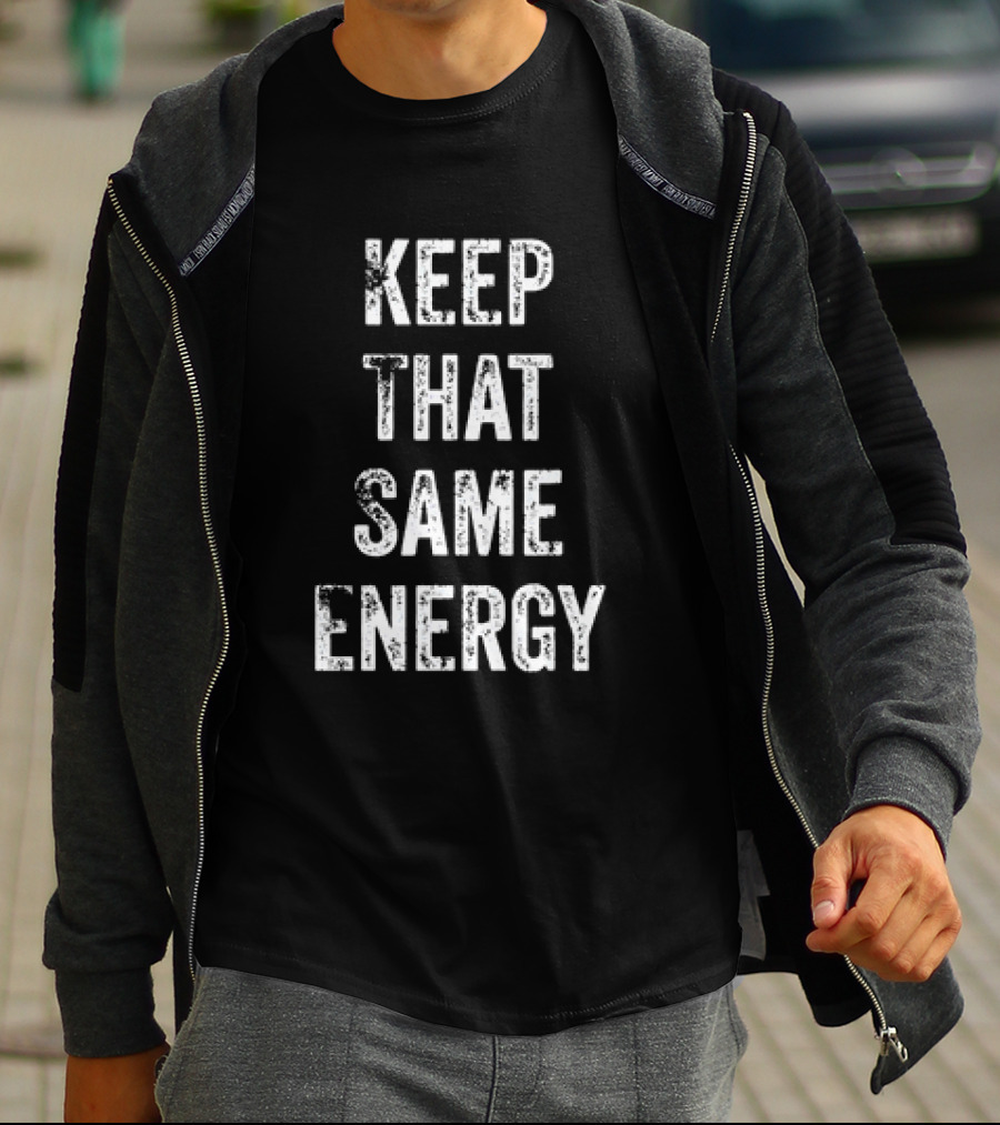 Keep That Same Energy Positive Inspirational Phrase T-Shirt