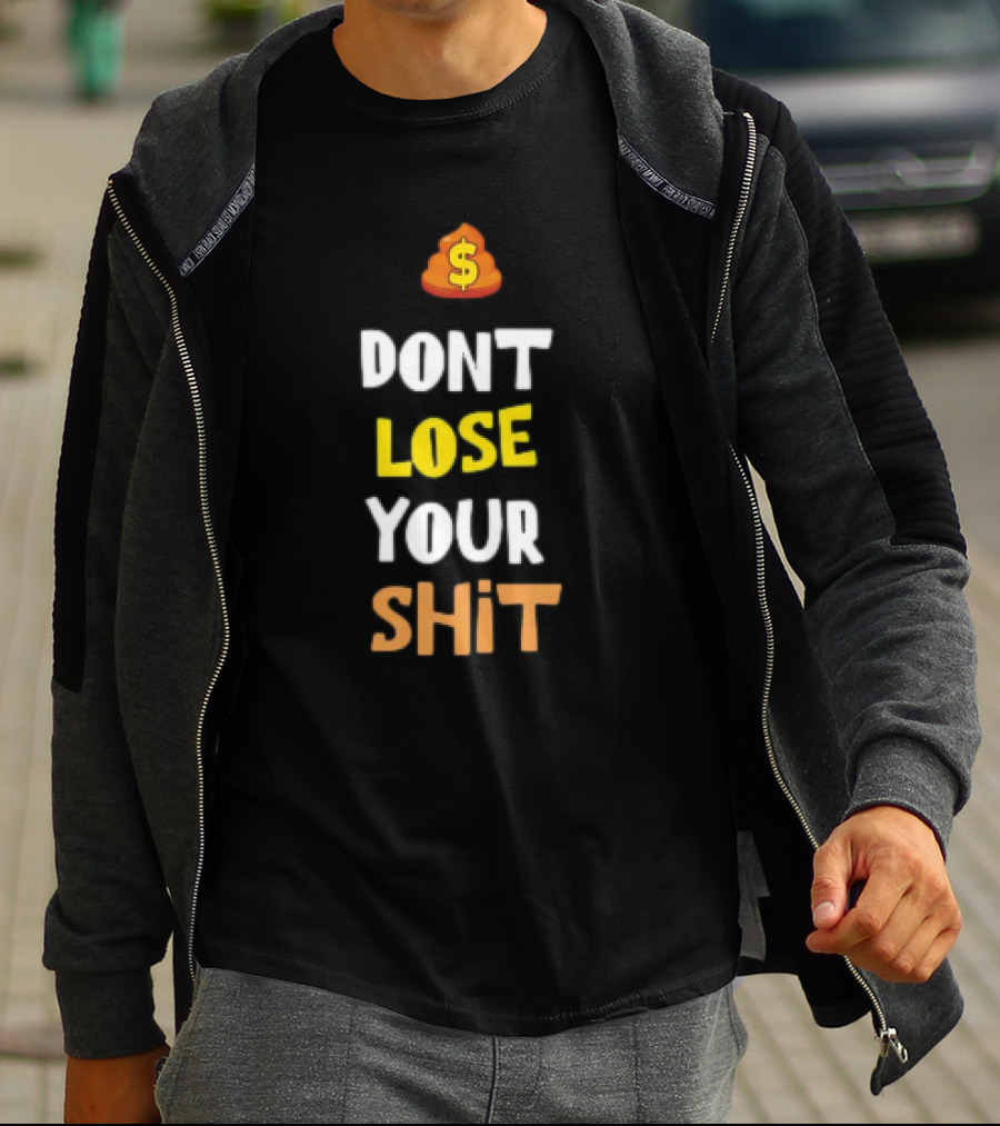DON'T LOSE YOUR SHIT Dollar Emoji Poop T-Shirt