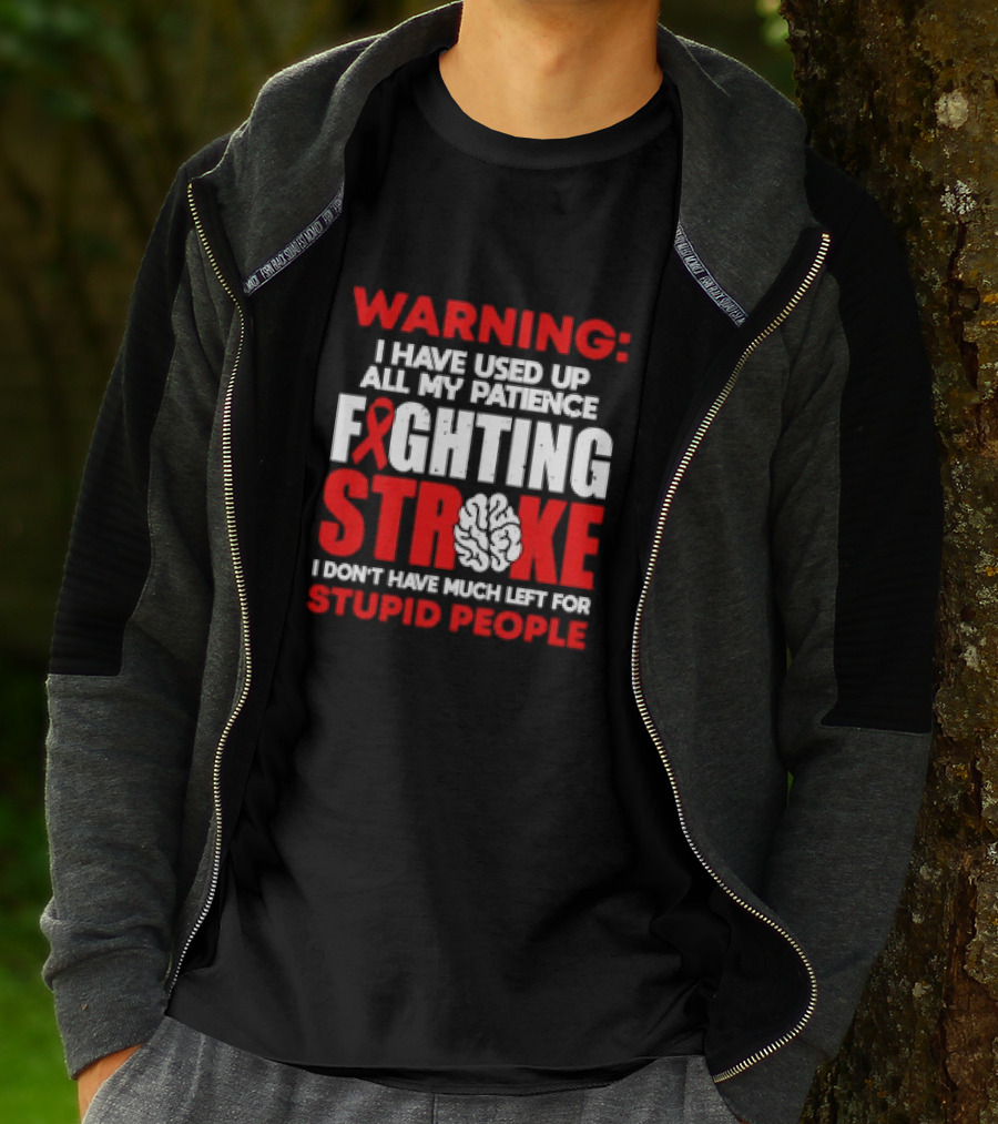 WARNING: I Have Used Up All My Patience Fighting Stroke I Don't Have Much Left For Stupid People T-Shirt