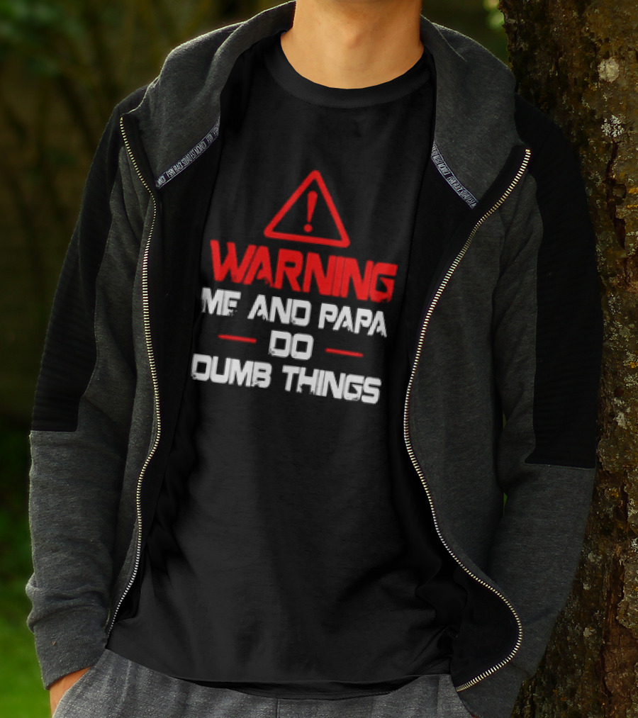 Warning Me And Papa Do Dumb Things T-Shirt