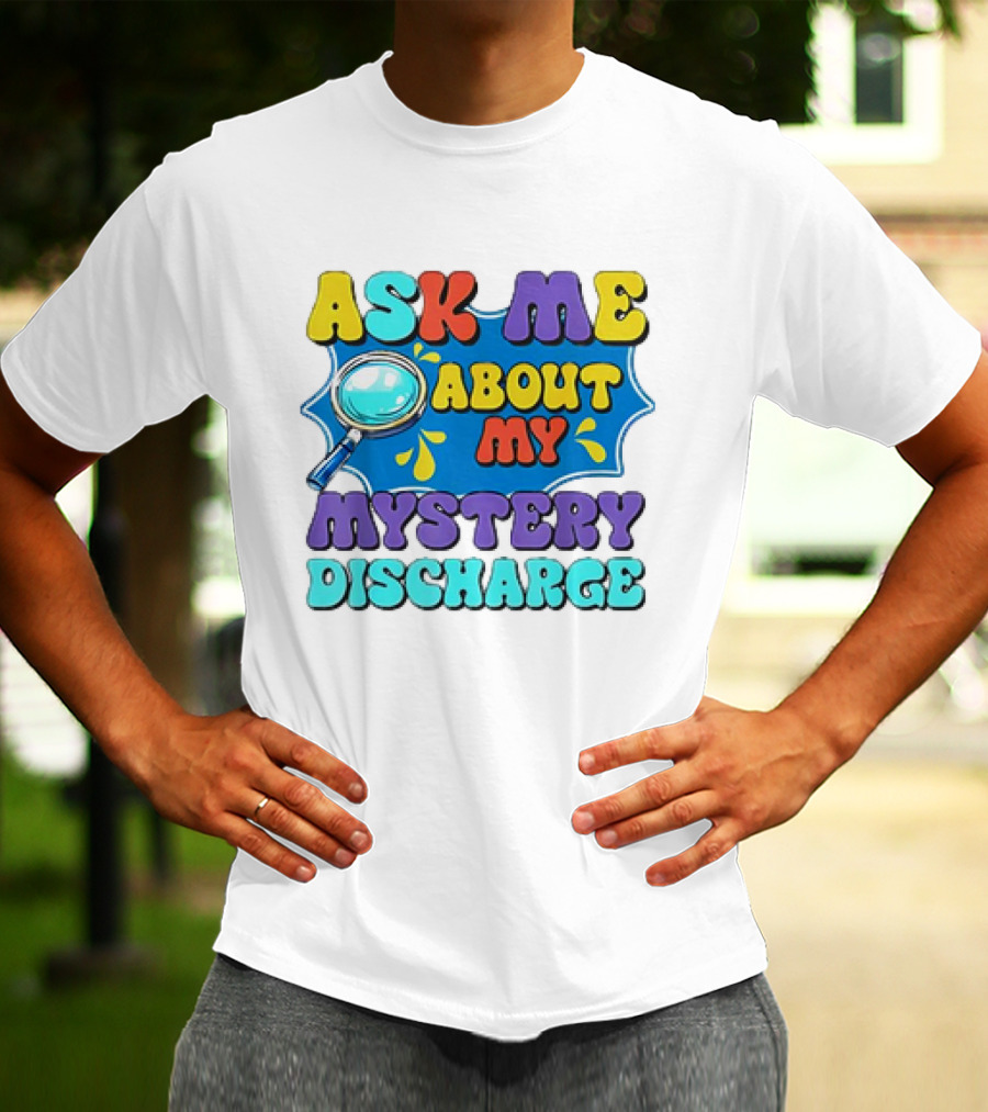 Ask Me About My Mystery Discharge Magnifying Glass And Splash T-Shirt
