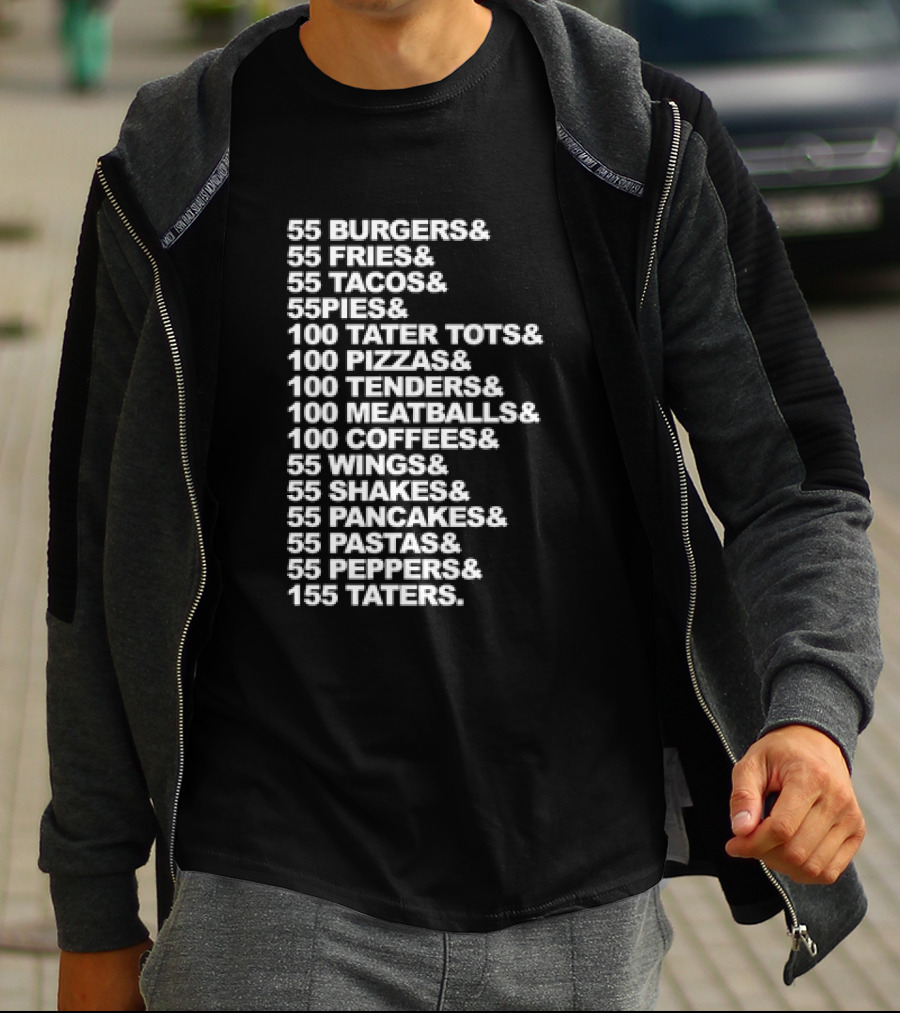 55 Burgers 55 Fries 55 Tacos 55 Pies 100 Tater Tots 100 Pizzas 100 Tenders 100 Meatballs 100 Coffees 55 Wings 55 Shakes 55 Pancakes 55 Pastas 55 Peppers 155 Taters T-Shirt