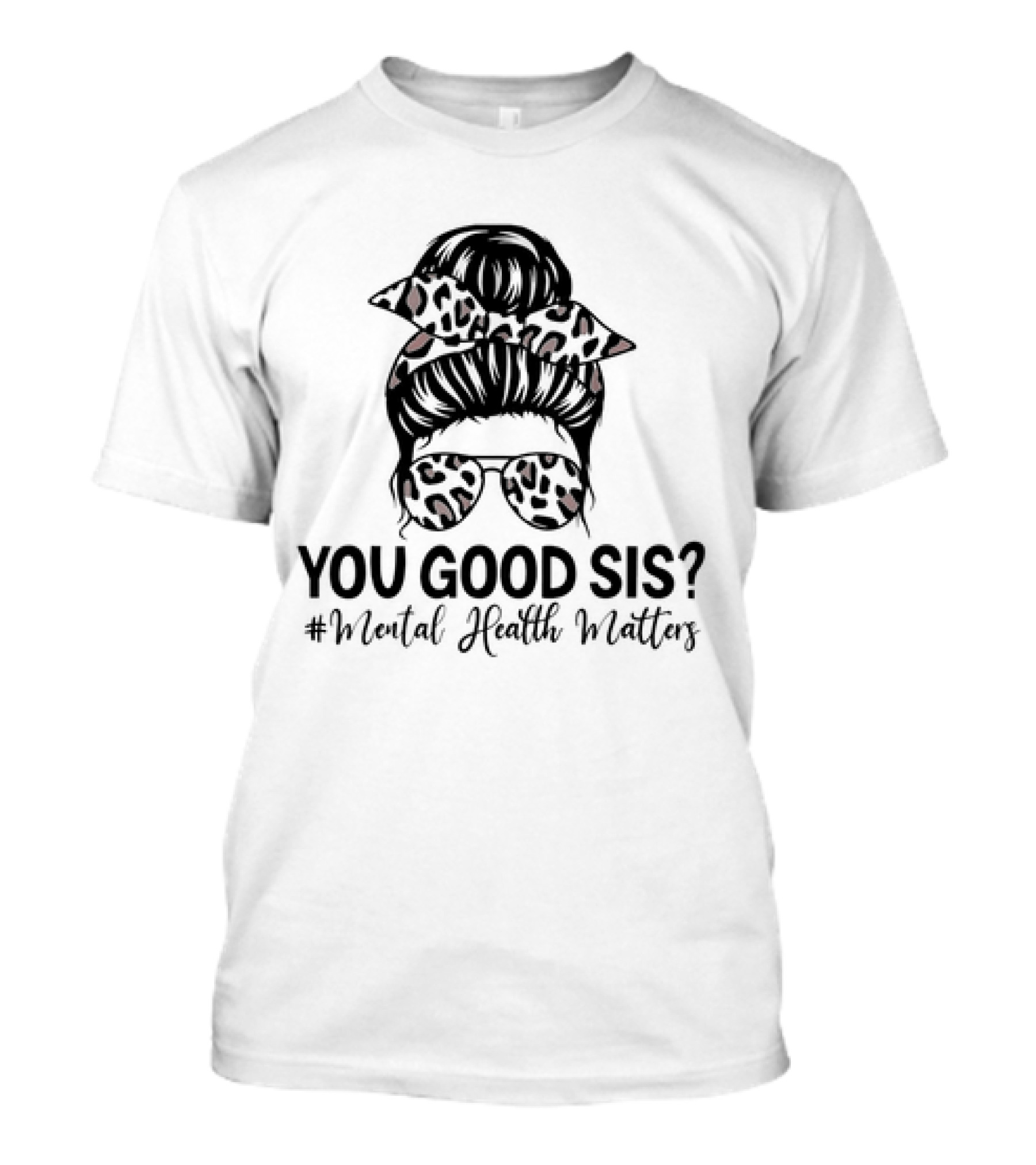 You Good Sis Messy Bun Leopard Print Mental Health Matters T-Shirt