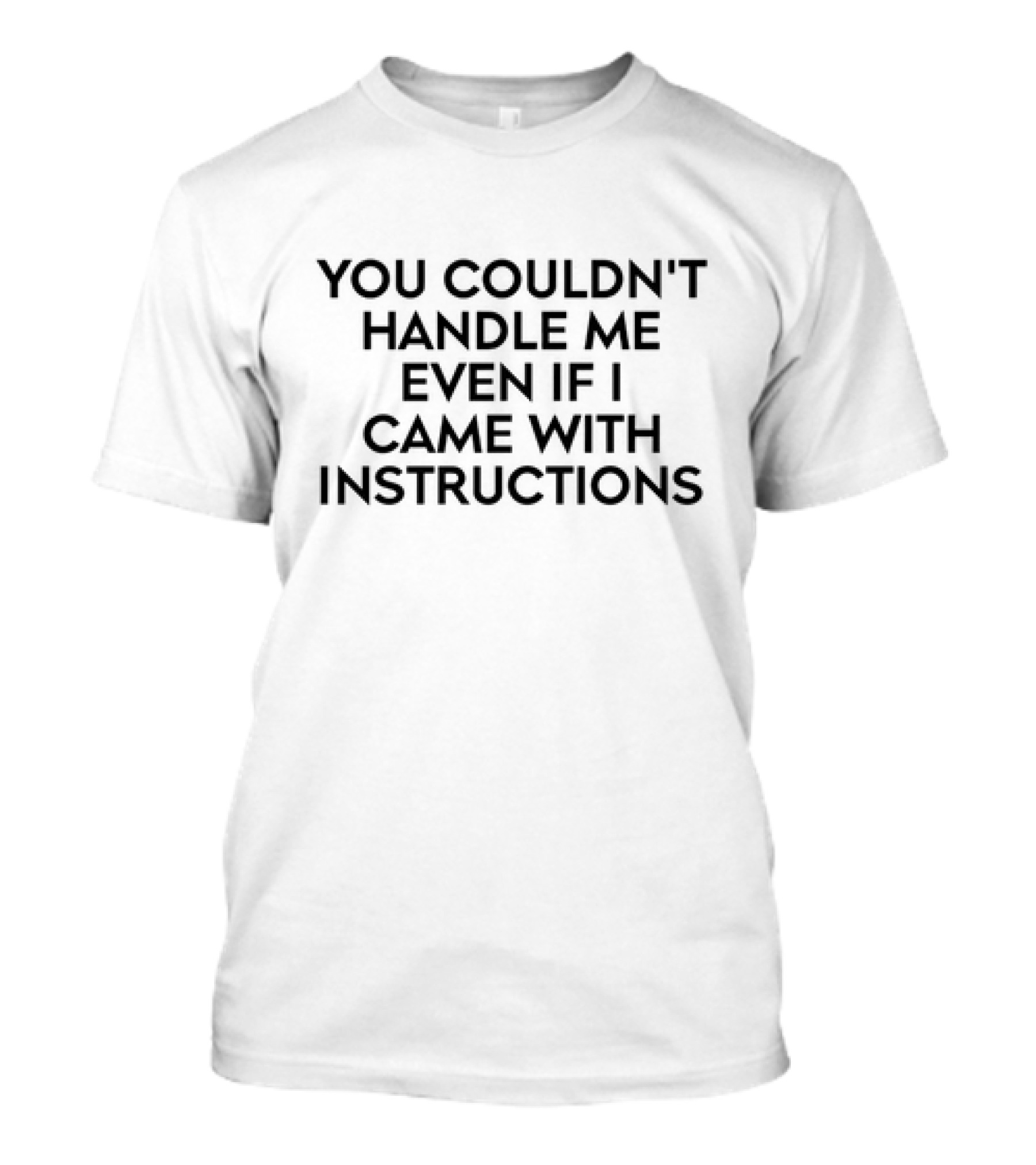 You Couldn't Handle Me Even If I Came With Instructions Witty T-Shirt