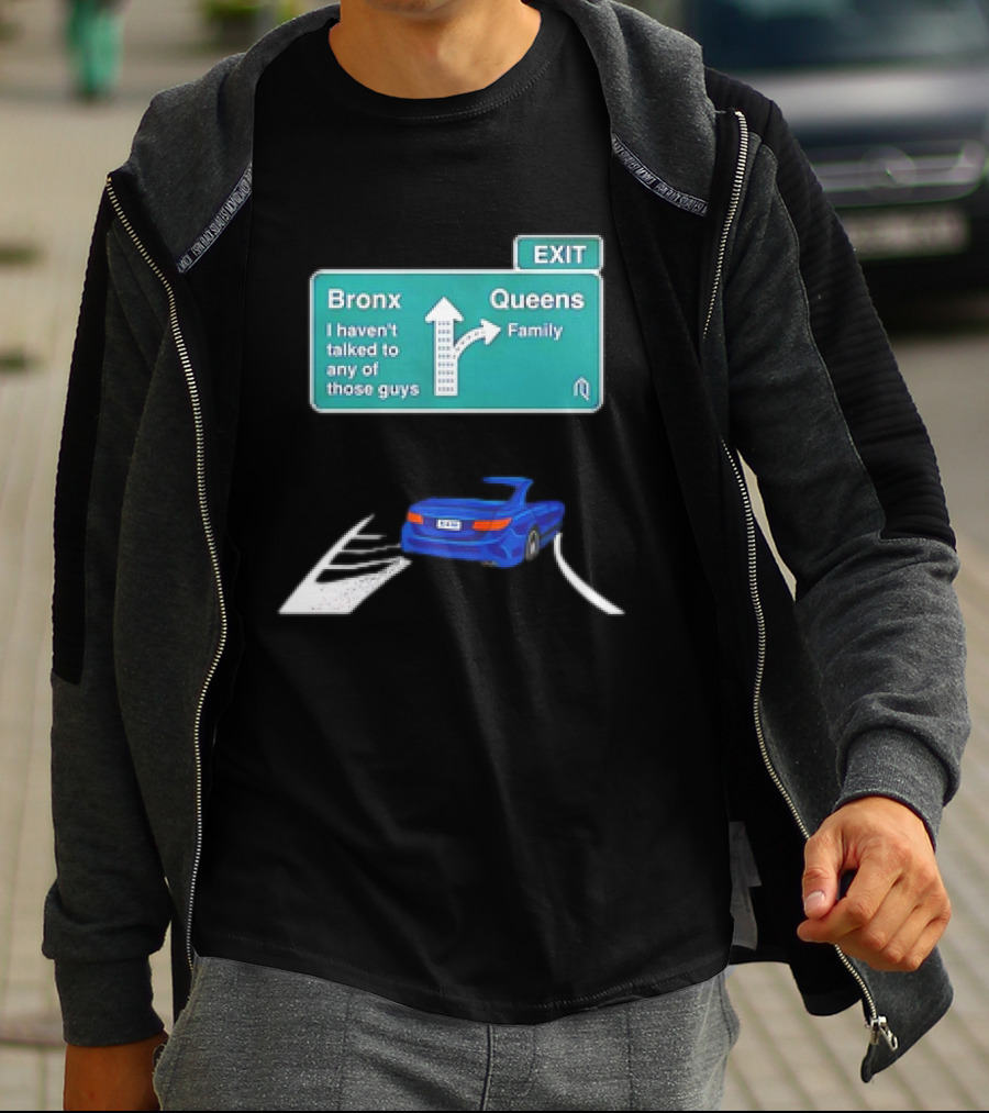 Bronx Queens Exit Ramp I Haven’t Talked To Any Of Those Guys Family Car Sign T-Shirt