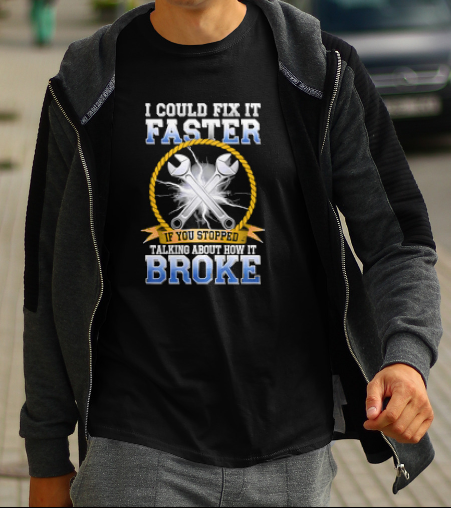 I Could Fix It Faster If You Stopped Talking About How It Broke Wrench T-Shirt