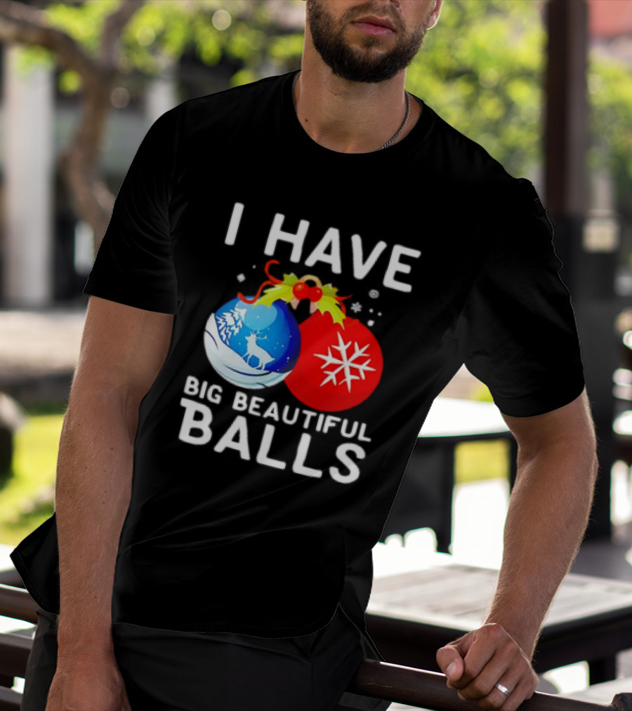 I Have Big Beautiful Balls Christmas Ornaments Snowflakes Reindeer T-Shirt