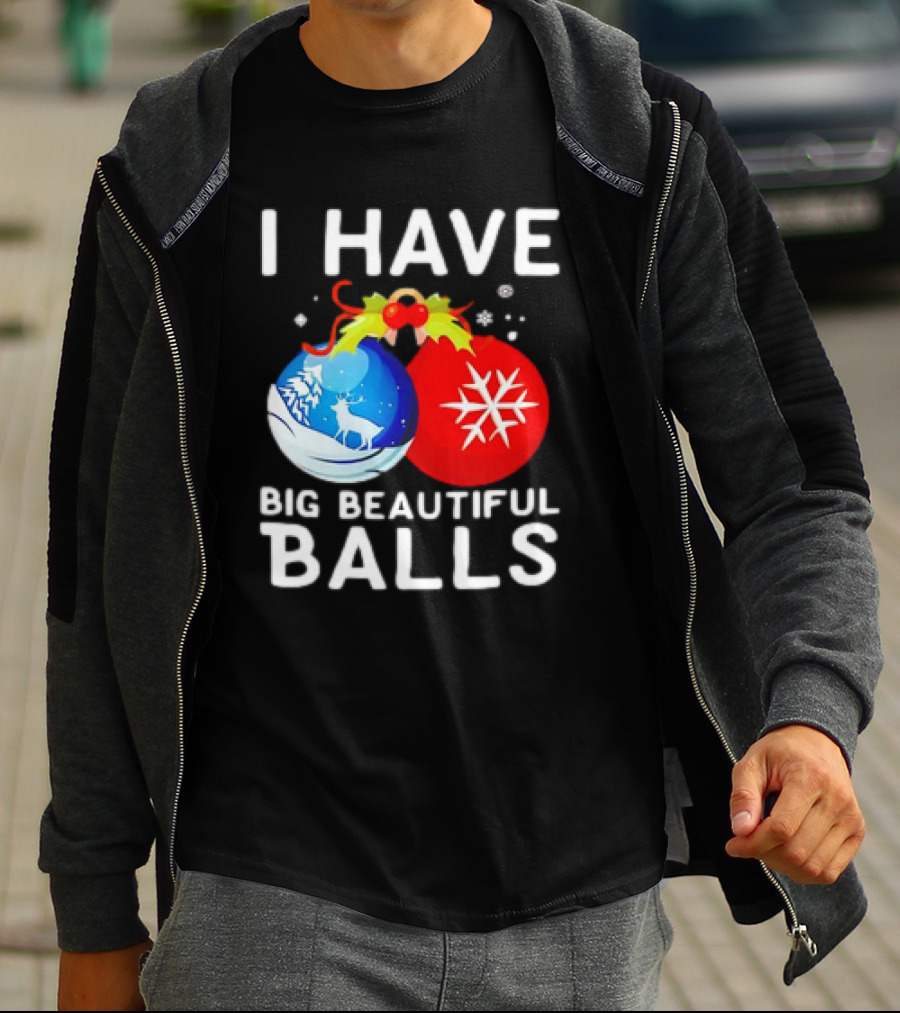 I Have Big Beautiful Balls Christmas Ornaments Snowflakes Reindeer T-Shirt