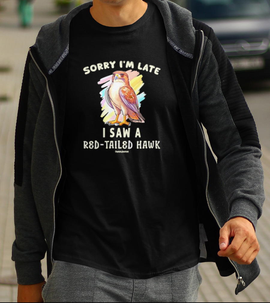 Sorry I’m Late I Saw A Red-Tailed Hawk T-Shirt