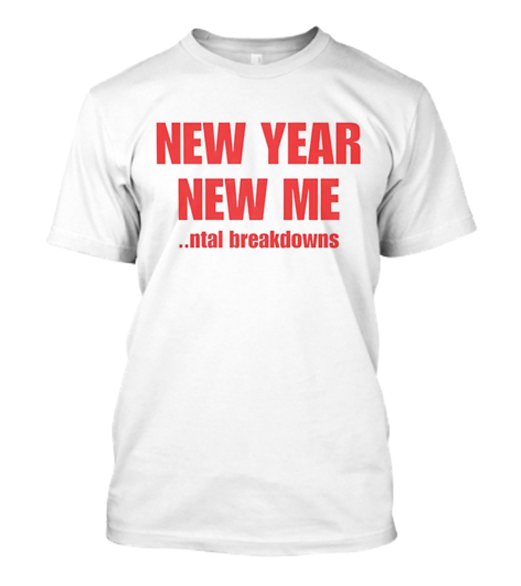 NEW YEAR NEW ME NTAL BREAKDOWNS T-Shirt