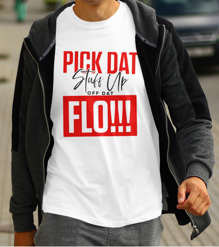 PICK DAT Stuff Up OFF DAT FLO T-Shirt