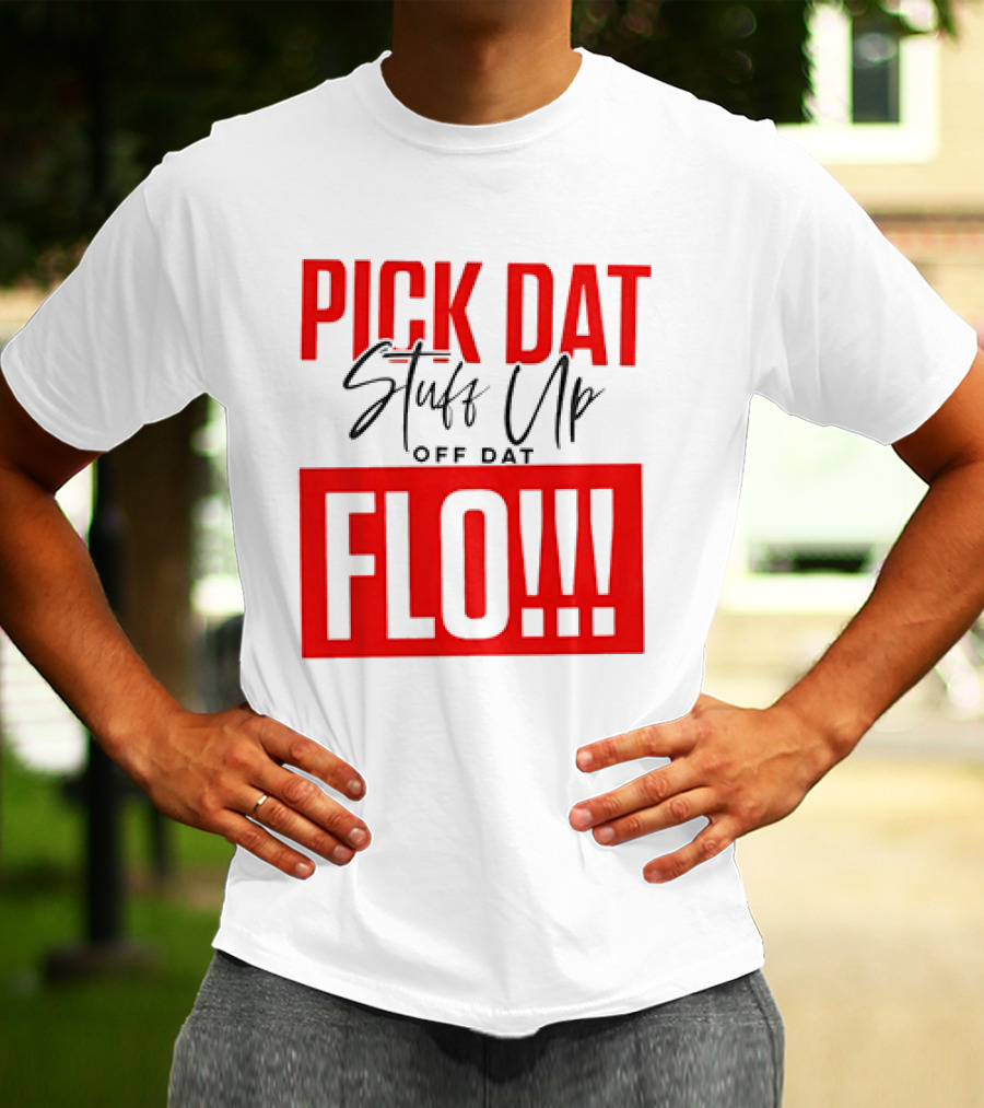 PICK DAT Stuff Up OFF DAT FLO T-Shirt