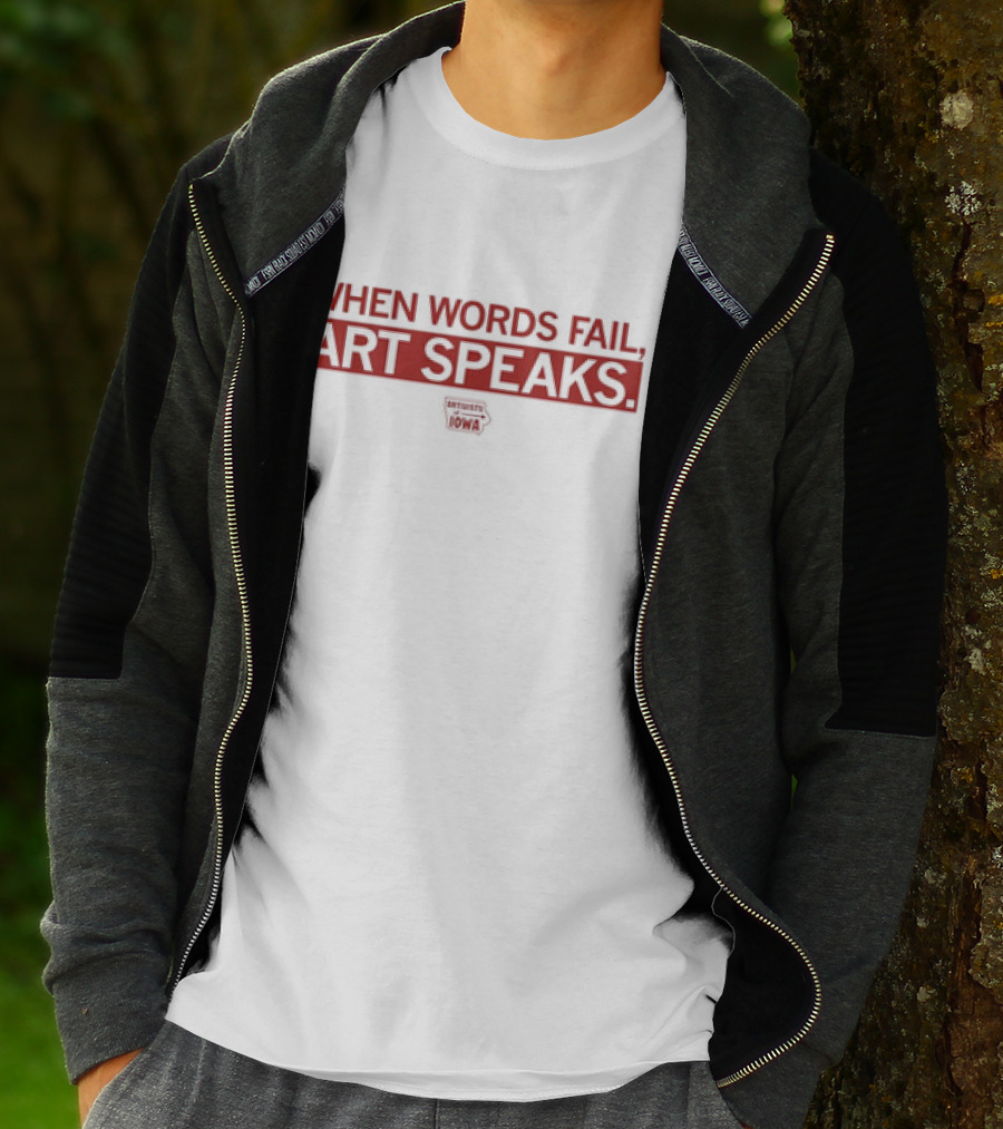 WHEN WORDS FAIL ART SPEAKS ARTISTS UNITED FOR IOWA T-Shirt