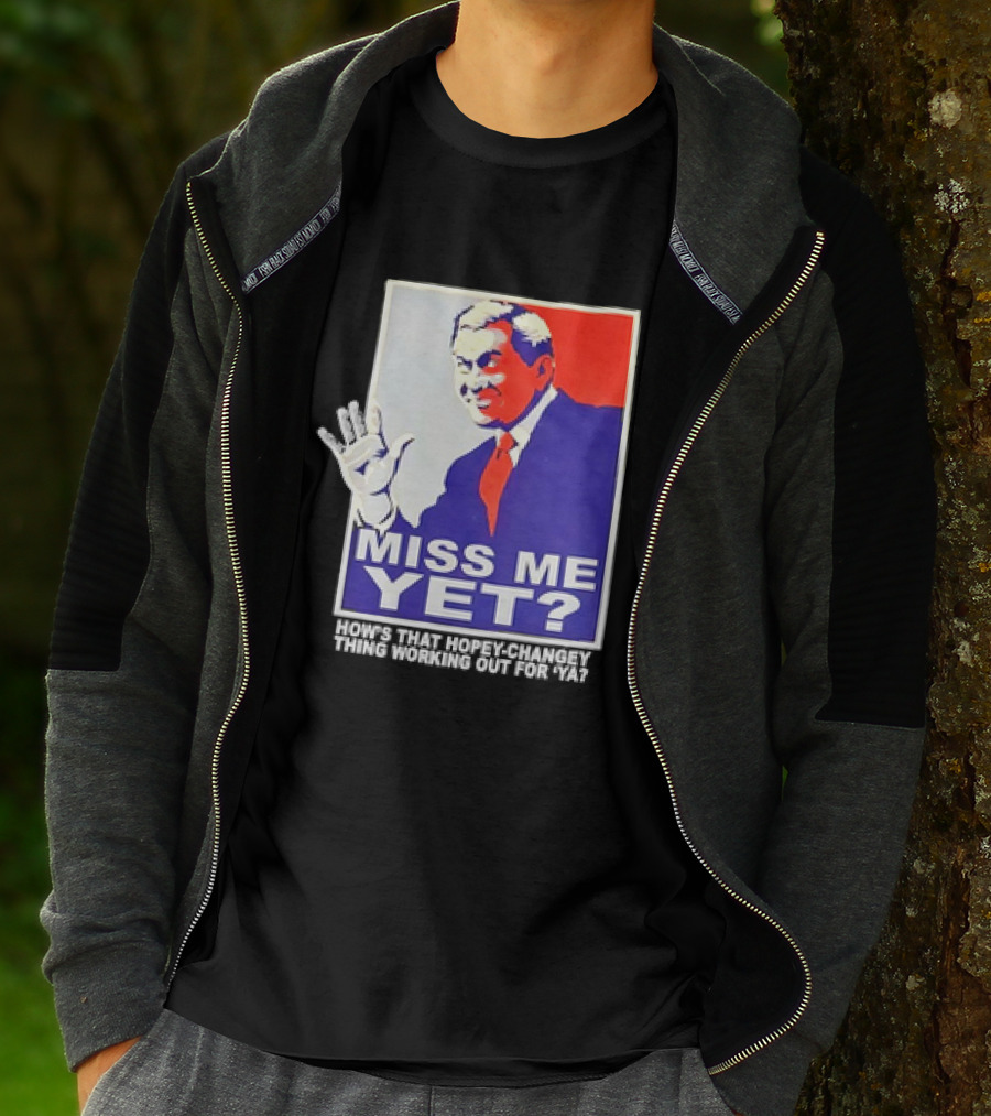 Miss Me Yet How's That Hopey-Changey Thing Working Out For Ya George W. Bush T-Shirt