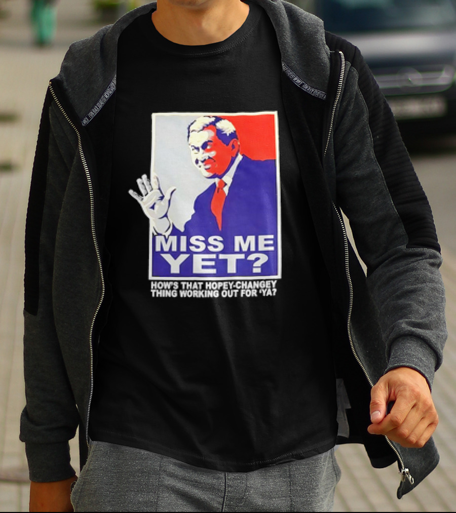 Miss Me Yet How's That Hopey-Changey Thing Working Out For Ya George W. Bush T-Shirt