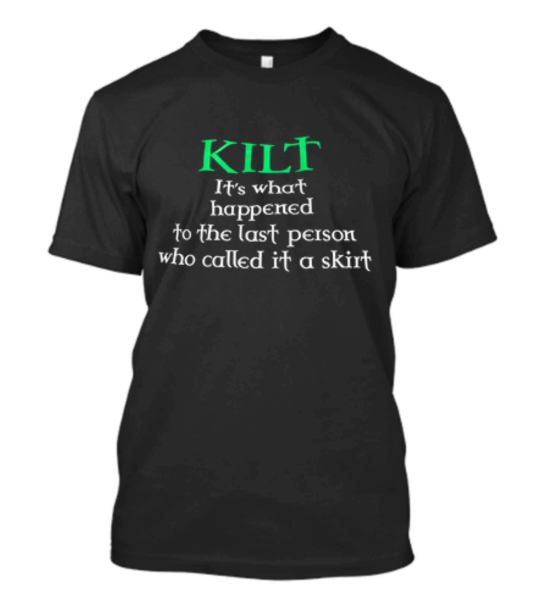 Kilt It's What Happened To The Last Person Who Called It A Skirt T-Shirt