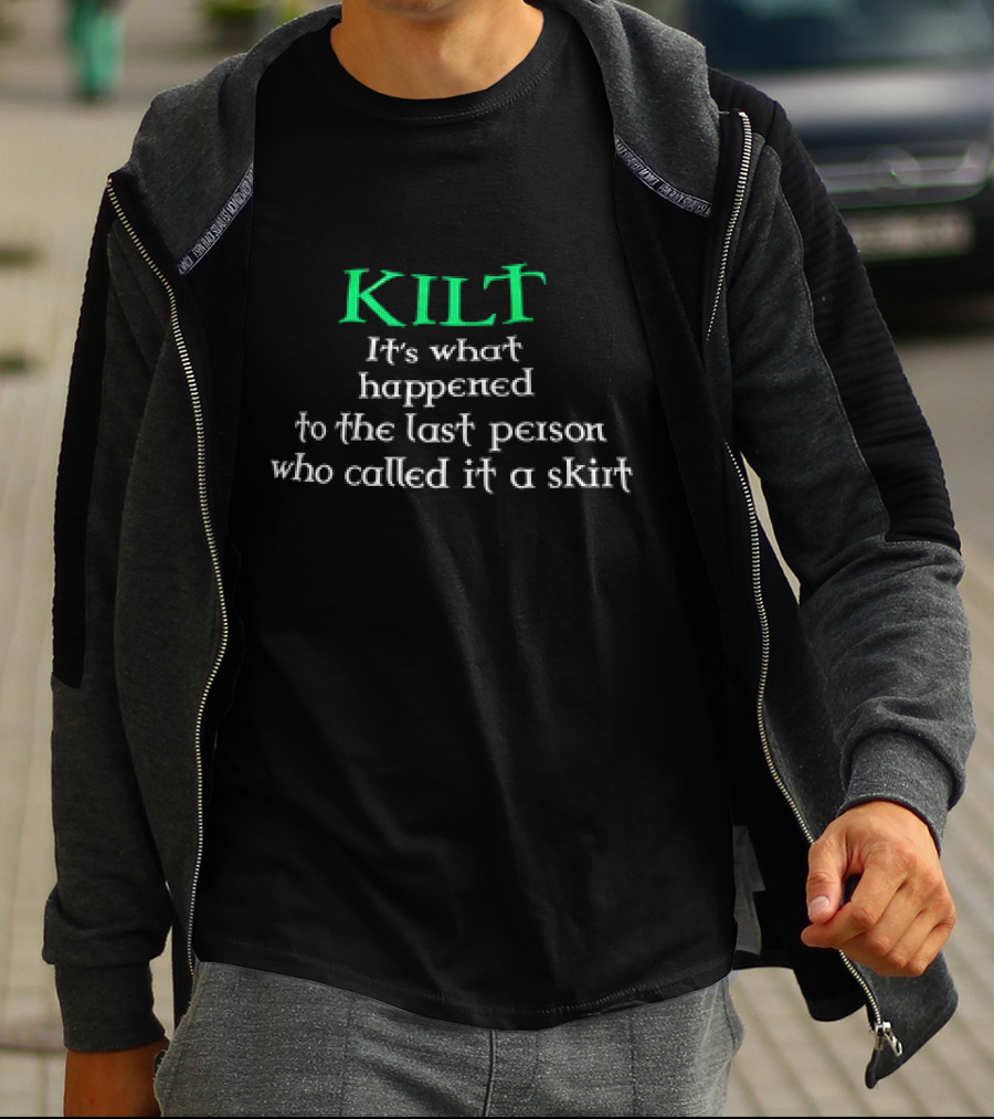 Kilt It's What Happened To The Last Person Who Called It A Skirt T-Shirt