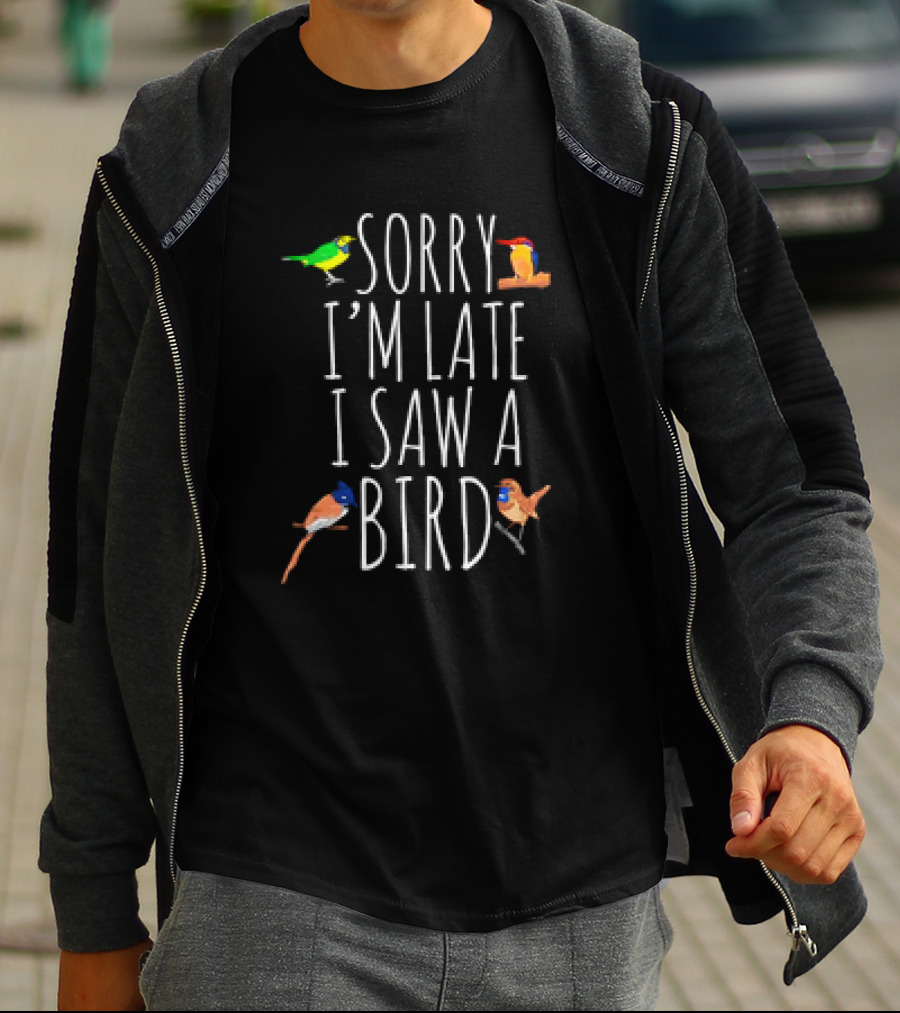 Sorry I’m Late I Saw A Bird Colorful Bird Watching Humor T-Shirt