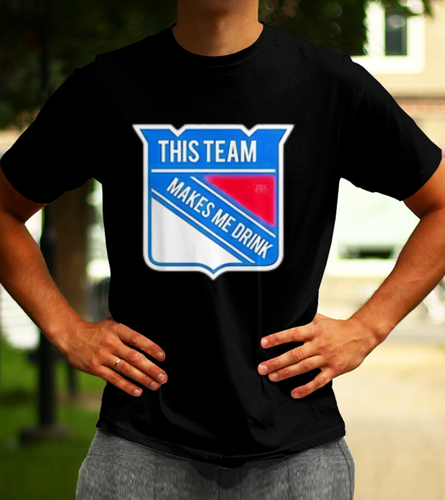 THIS TEAM MAKES ME DRINK NEW YORK RANGERS T-Shirt