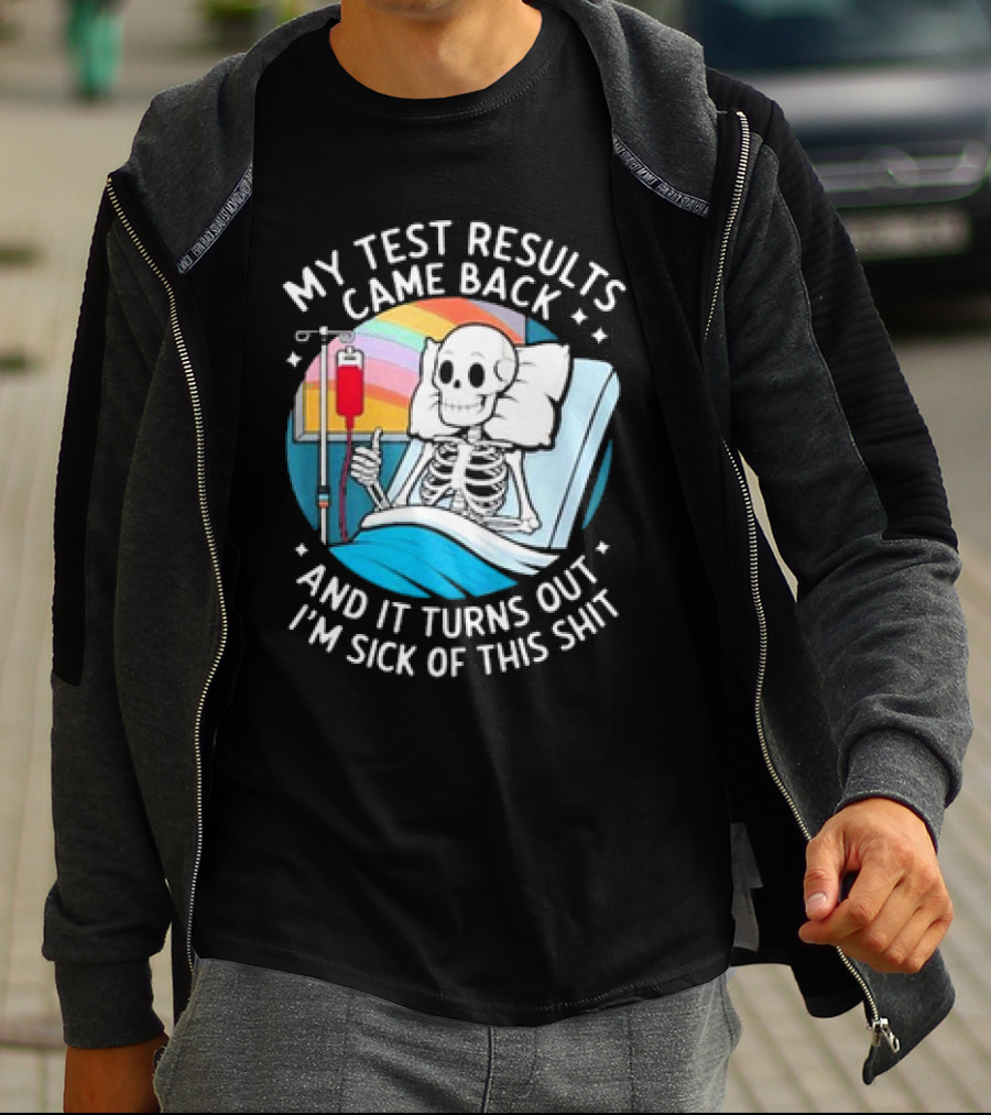 My Test Results Came Back And It Turns Out I'm Sick Of This Shit With Skeleton In Hospital Bed T-Shirt