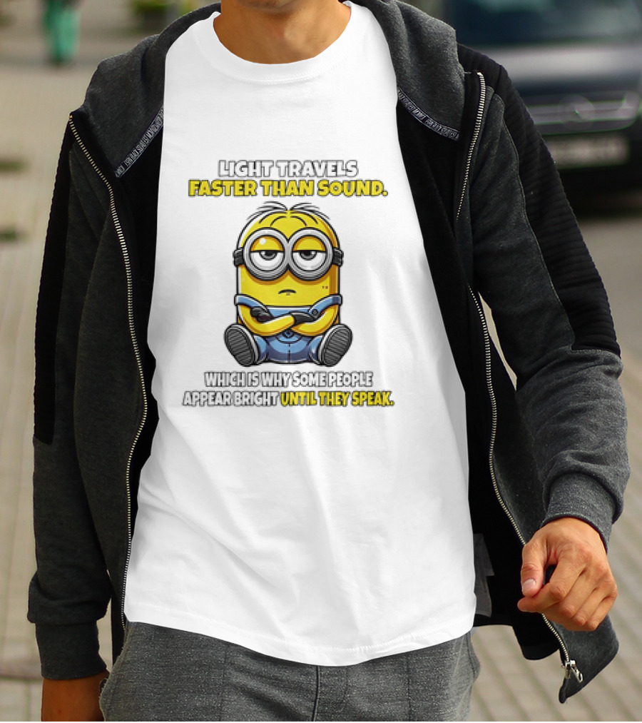 Minion Light Travels Faster Than Sound Which Is Why Some People Appear Bright Until They Speak T-Shirt